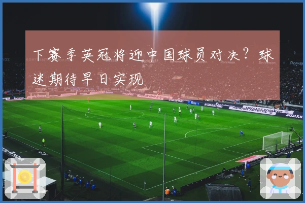 下赛季英冠将迎中国球员对决？球迷期待早日实现