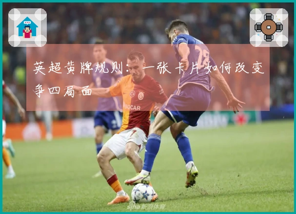 英超黄牌规则：一张卡片如何改变争四局面