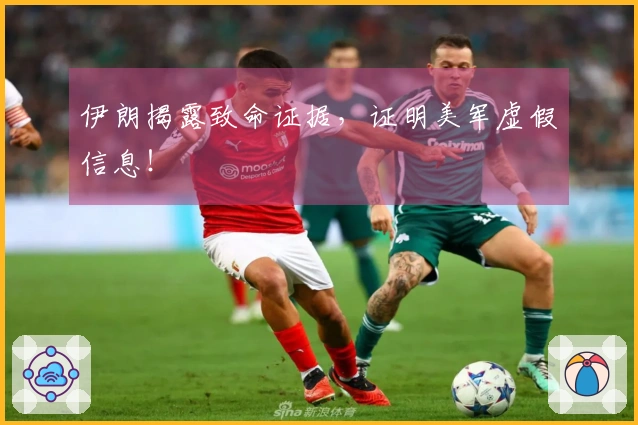 伊朗揭露致命证据，证明美军虚假信息！